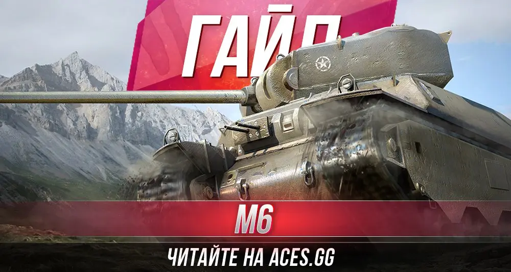 Гайд по тяжелому танку шестого уровня М6 World of Tanks от aces.gg